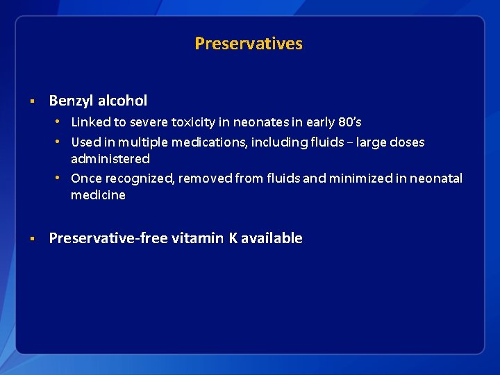 Preservatives § Benzyl alcohol • Linked to severe toxicity in neonates in early 80’s