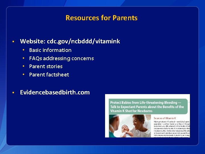 Resources for Parents § Website: cdc. gov/ncbddd/vitamink • • § Basic information FAQs addressing