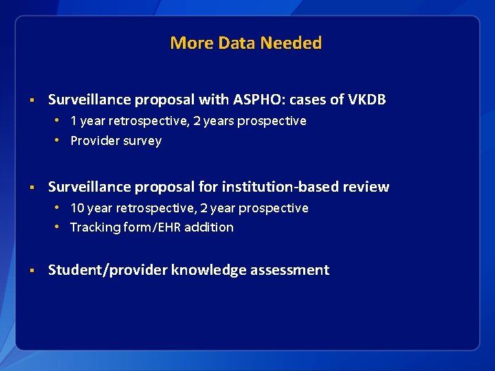 More Data Needed § Surveillance proposal with ASPHO: cases of VKDB • 1 year