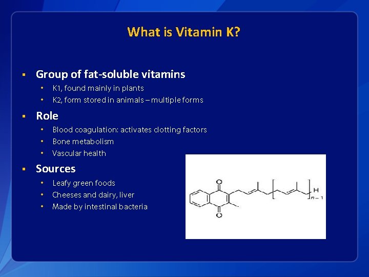 What is Vitamin K? § Group of fat-soluble vitamins • • § Role •