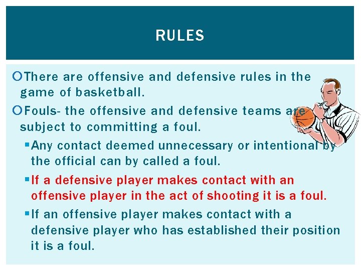 RULES There are offensive and defensive rules in the game of basketball. Fouls- the