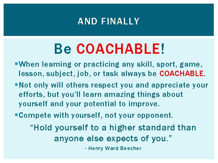 AND FINALLY Be COACHABLE! § When learning or practicing any skill, sport, game, lesson,