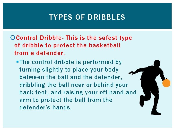 TYPES OF DRIBBLES Control Dribble- This is the safest type of dribble to protect