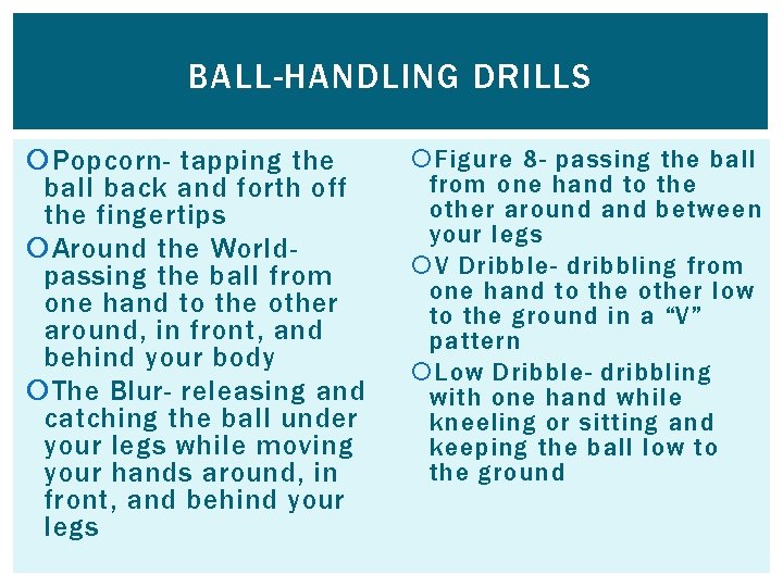 BALL-HANDLING DRILLS Popcorn- tapping the ball back and forth off the fingertips Around the