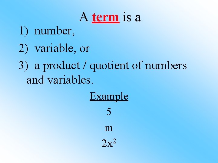 A term is a 1) number, 2) variable, or 3) a product / quotient
