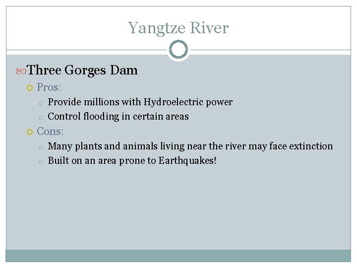 Yangtze River Three Gorges Dam Pros: Provide millions with Hydroelectric power Control flooding in