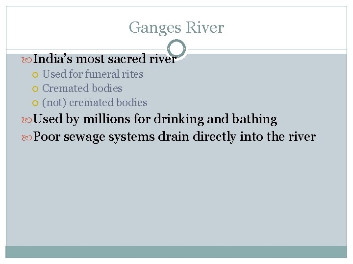 Ganges River India’s most sacred river Used for funeral rites Cremated bodies (not) cremated