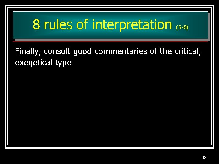 8 rules of interpretation (5 -8) Finally, consult good commentaries of the critical, exegetical