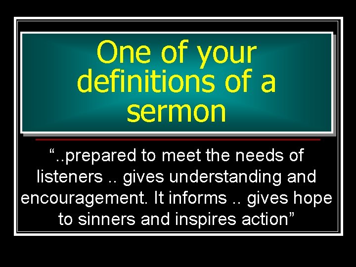 One of your definitions of a sermon “. . prepared to meet the needs