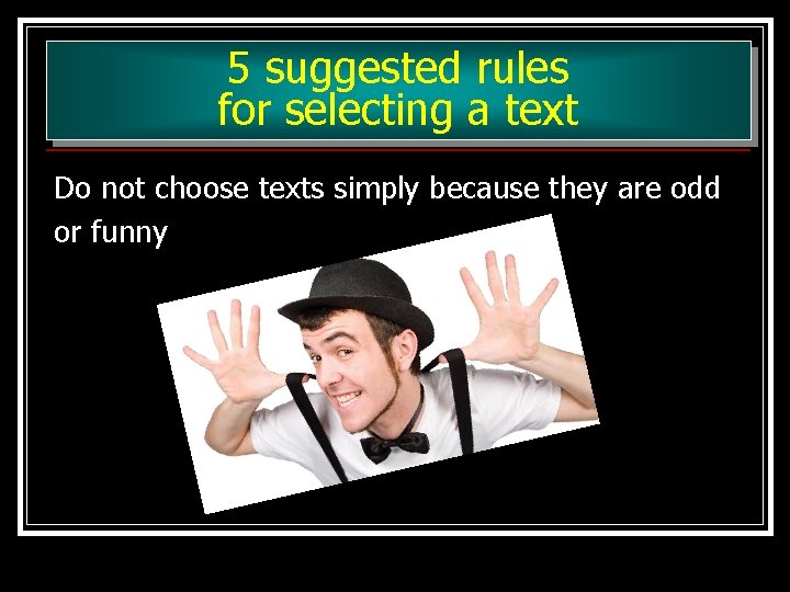5 suggested rules for selecting a text Do not choose texts simply because they