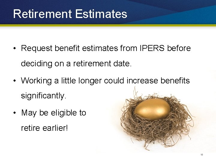 Retirement Estimates • Request benefit estimates from IPERS before deciding on a retirement date.