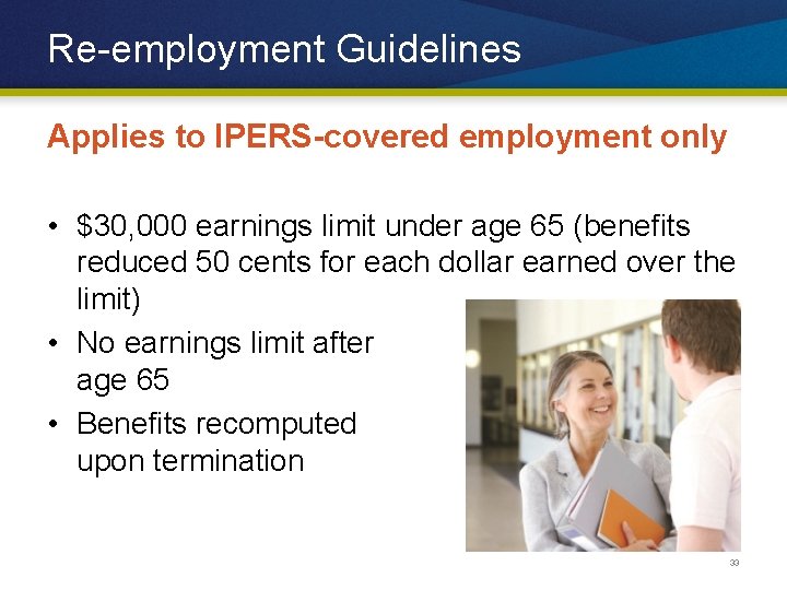 Re-employment Guidelines Applies to IPERS-covered employment only • $30, 000 earnings limit under age