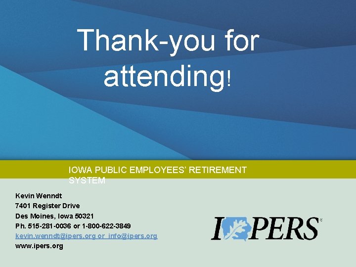 Thank-you for attending! IOWA PUBLIC EMPLOYEES’ RETIREMENT SYSTEM Kevin Wenndt 7401 Register Drive Des