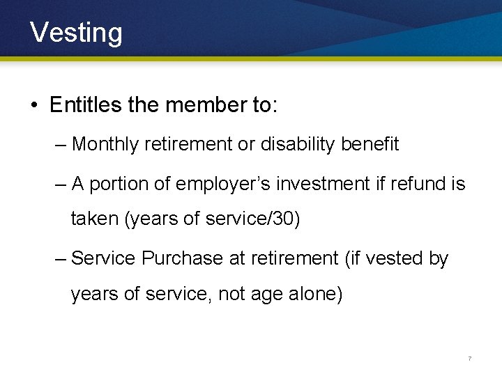 Vesting • Entitles the member to: – Monthly retirement or disability benefit – A