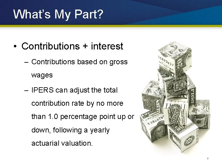 What’s My Part? • Contributions + interest – Contributions based on gross wages –