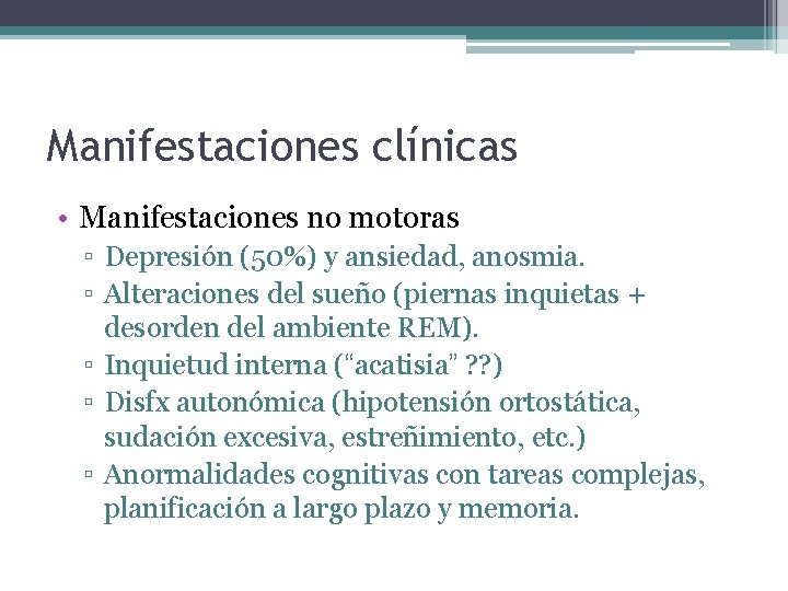 Manifestaciones clínicas • Manifestaciones no motoras ▫ Depresión (50%) y ansiedad, anosmia. ▫ Alteraciones