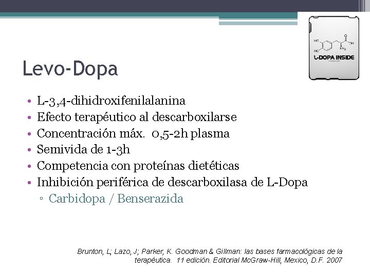 Levo-Dopa • • • L-3, 4 -dihidroxifenilalanina Efecto terapéutico al descarboxilarse Concentración máx. 0,