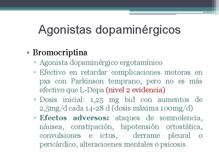Agonistas dopaminérgicos • Bromocriptina ▫ Agonista dopaminérgico ergotamínico ▫ Efectivo en retardar complicaciones motoras