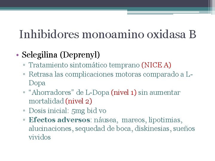 Inhibidores monoamino oxidasa B • Selegilina (Deprenyl) ▫ Tratamiento sintomático temprano (NICE A) ▫