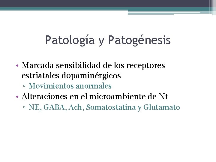 Patología y Patogénesis • Marcada sensibilidad de los receptores estriatales dopaminérgicos ▫ Movimientos anormales