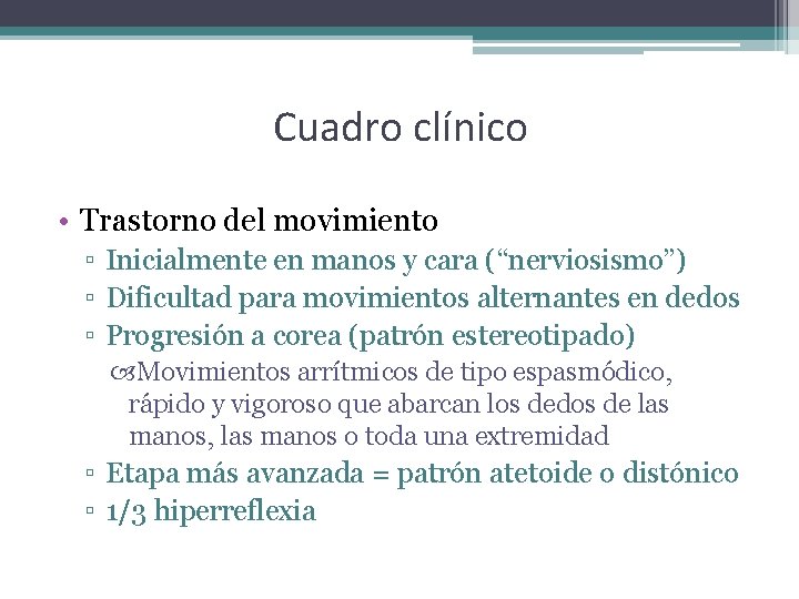 Cuadro clínico • Trastorno del movimiento ▫ Inicialmente en manos y cara (“nerviosismo”) ▫