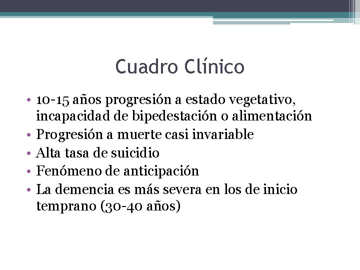 Cuadro Clínico • 10 -15 años progresión a estado vegetativo, incapacidad de bipedestación o