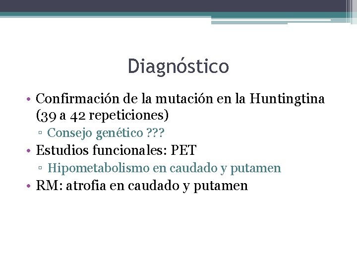 Diagnóstico • Confirmación de la mutación en la Huntingtina (39 a 42 repeticiones) ▫