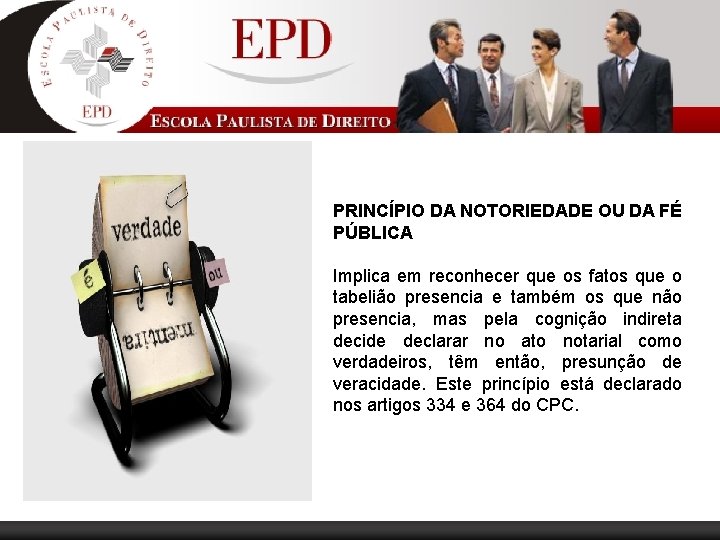 PRINCÍPIO DA NOTORIEDADE OU DA FÉ PÚBLICA Implica em reconhecer que os fatos que