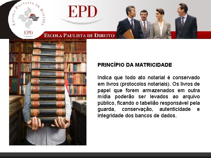 PRINCÍPIO DA MATRICIDADE Indica que todo ato notarial é conservado em livros (protocolos notariais).