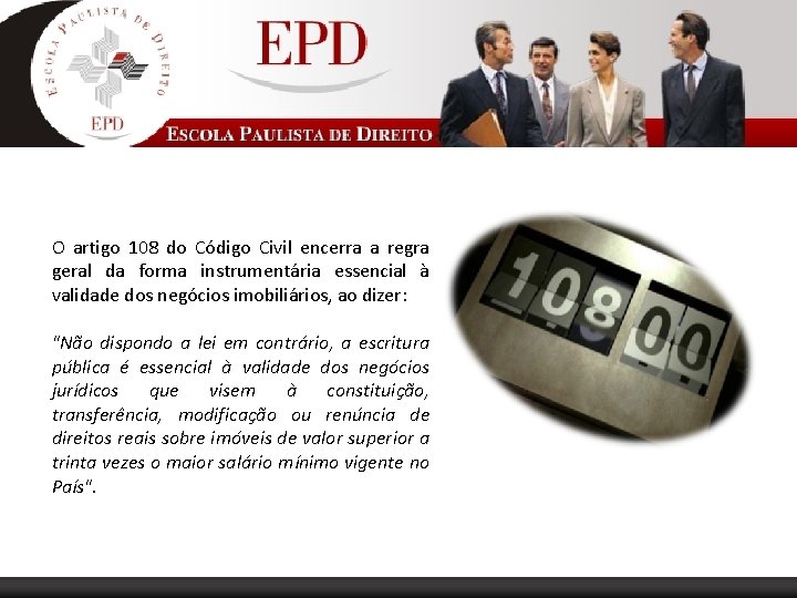 O artigo 108 do Código Civil encerra a regra geral da forma instrumentária essencial