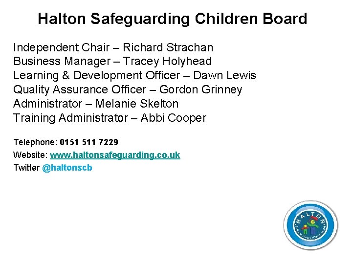 Halton Safeguarding Children Board Independent Chair – Richard Strachan Business Manager – Tracey Holyhead