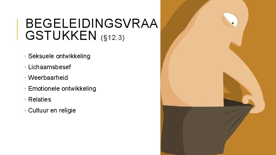 BEGELEIDINGSVRAA GSTUKKEN (§ 12. 3) • Seksuele ontwikkeling • Lichaamsbesef • Weerbaarheid • Emotionele