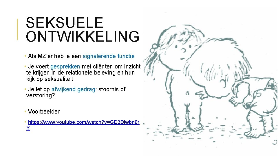 SEKSUELE ONTWIKKELING • Als MZ’er heb je een signalerende functie • Je voert gesprekken