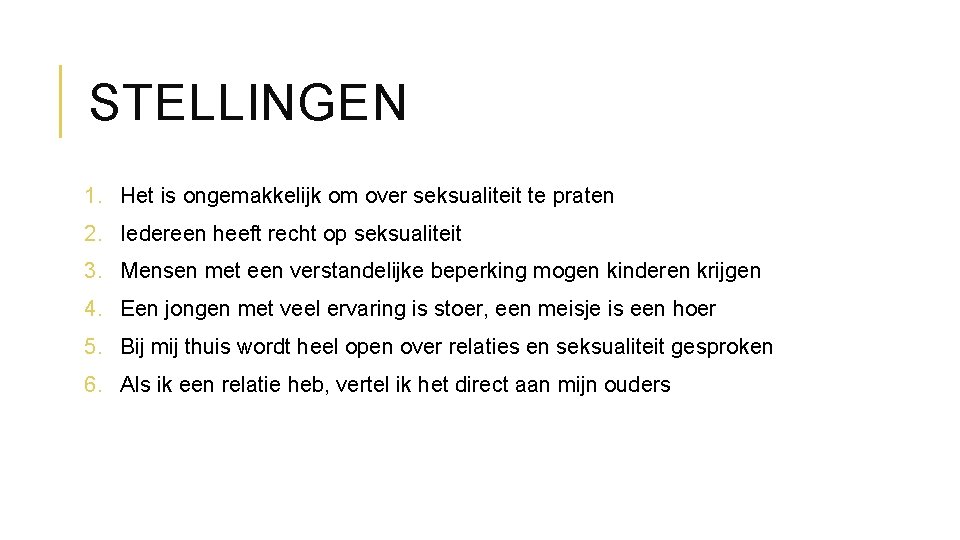 STELLINGEN 1. Het is ongemakkelijk om over seksualiteit te praten 2. Iedereen heeft recht