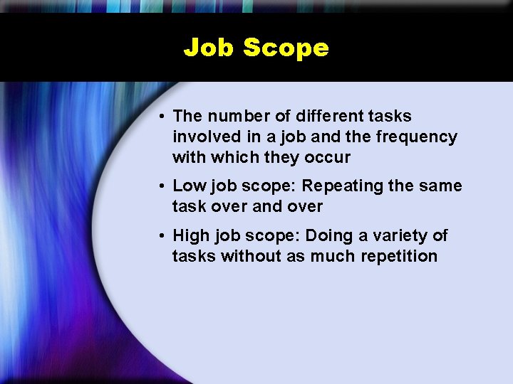 Job Scope • The number of different tasks involved in a job and the