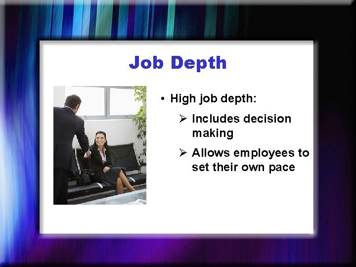 Job Depth • High job depth: Ø Includes decision making Ø Allows employees to