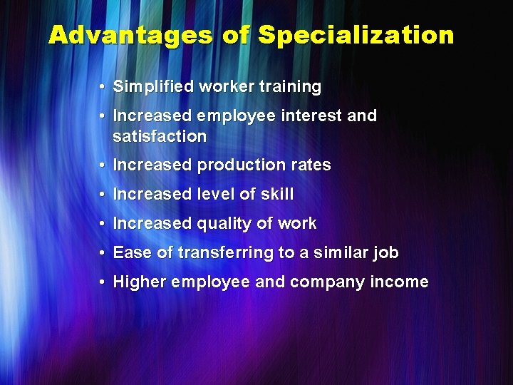 Advantages of Specialization • Simplified worker training • Increased employee interest and satisfaction •