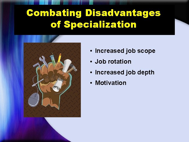 Combating Disadvantages of Specialization • Increased job scope • Job rotation • Increased job