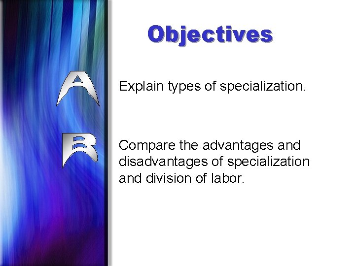 Objectives Explain types of specialization. Compare the advantages and disadvantages of specialization and division