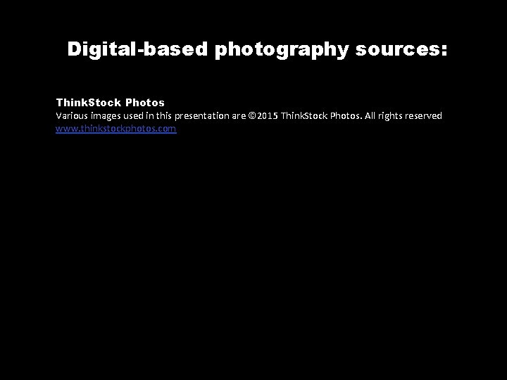 Digital-based photography sources: Think. Stock Photos Various images used in this presentation are ©