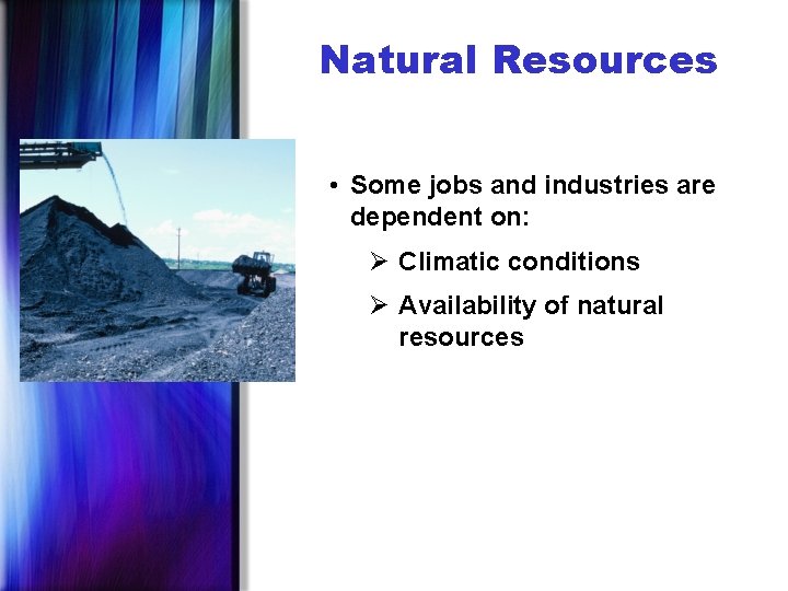 Natural Resources • Some jobs and industries are dependent on: Ø Climatic conditions Ø