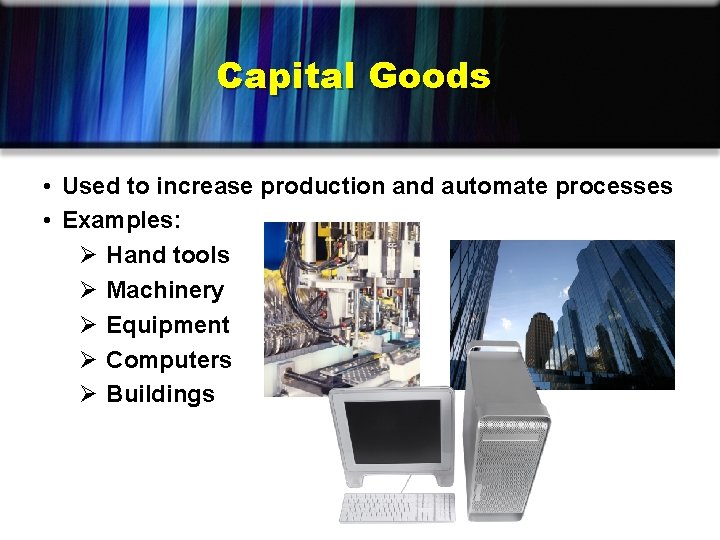 Capital Goods • Used to increase production and automate processes • Examples: Ø Hand