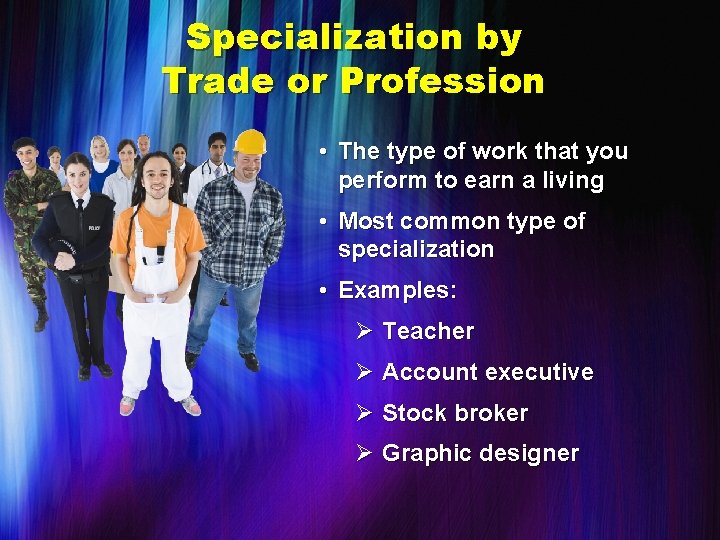 Specialization by Trade or Profession • The type of work that you perform to