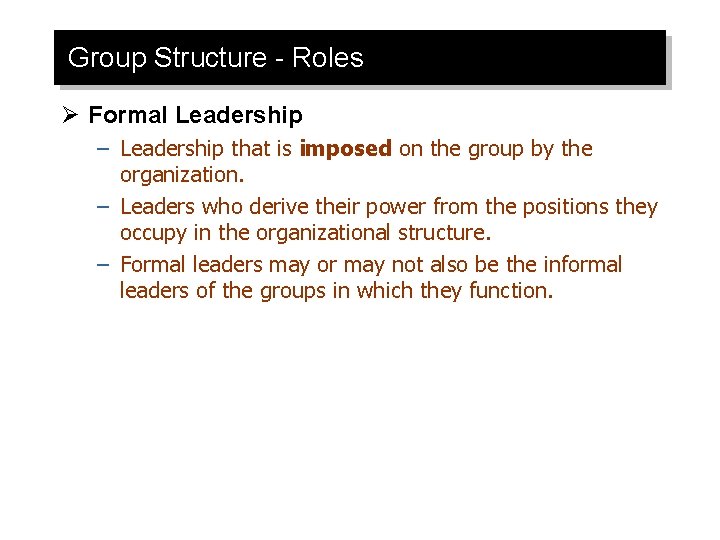 Group Structure - Roles Ø Formal Leadership – Leadership that is imposed on the