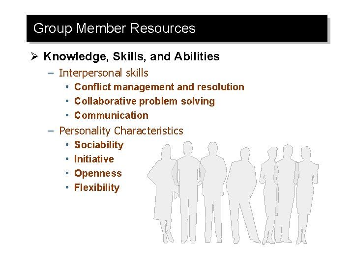 Group Member Resources Ø Knowledge, Skills, and Abilities – Interpersonal skills • Conflict management