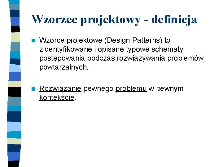 Wzorzec projektowy - definicja n Wzorce projektowe (Design Patterns) to zidentyfikowane i opisane typowe