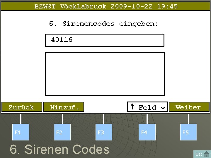 BZWST Vöcklabruck 2009 -10 -22 19: 45 6. Sirenencodes eingeben: 40116 Zurück F 1