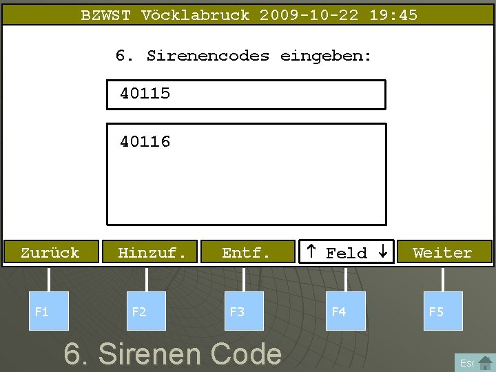 BZWST Vöcklabruck 2009 -10 -22 19: 45 6. Sirenencodes eingeben: 40115 40116 Zurück F