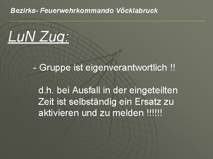 Bezirks- Feuerwehrkommando Vöcklabruck Lu. N Zug: - Gruppe ist eigenverantwortlich !! d. h. bei