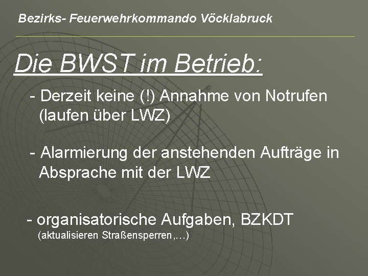 Bezirks- Feuerwehrkommando Vöcklabruck Die BWST im Betrieb: - Derzeit keine (!) Annahme von Notrufen